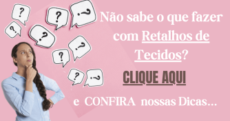 O que fazer com retalhos de tecidos Imagem mostrando clique aqui para saber o que fazer com retalhos de tecidos